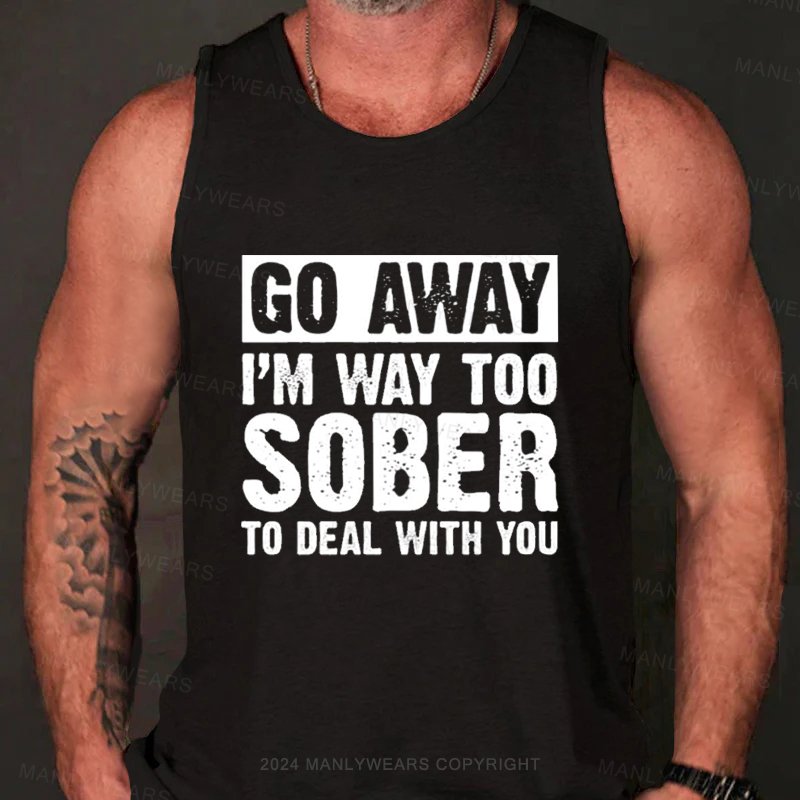 Go Away I'm Way Too Sober To Deal With You Tank Top