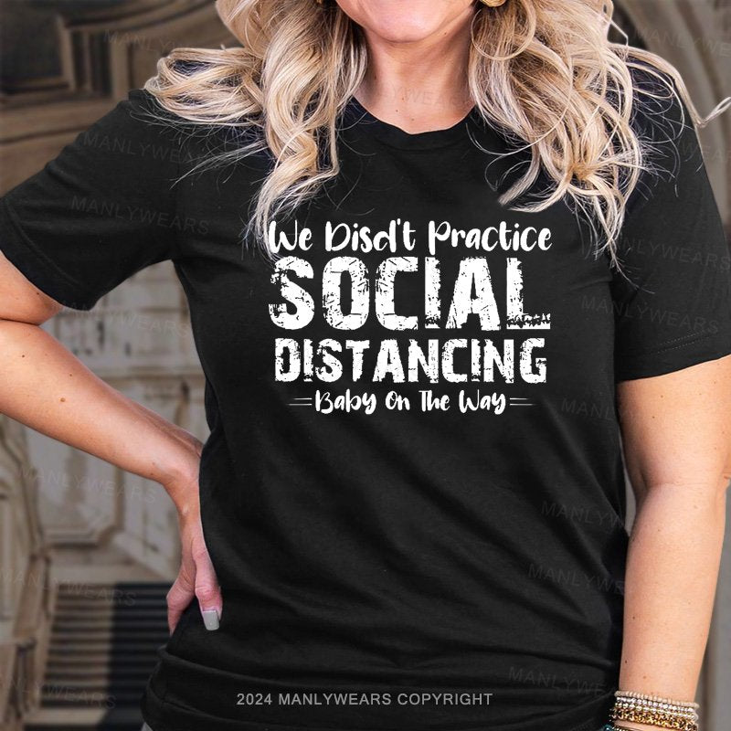 We Didn't Practice Social Distancing Baby On The Way T-Shirt