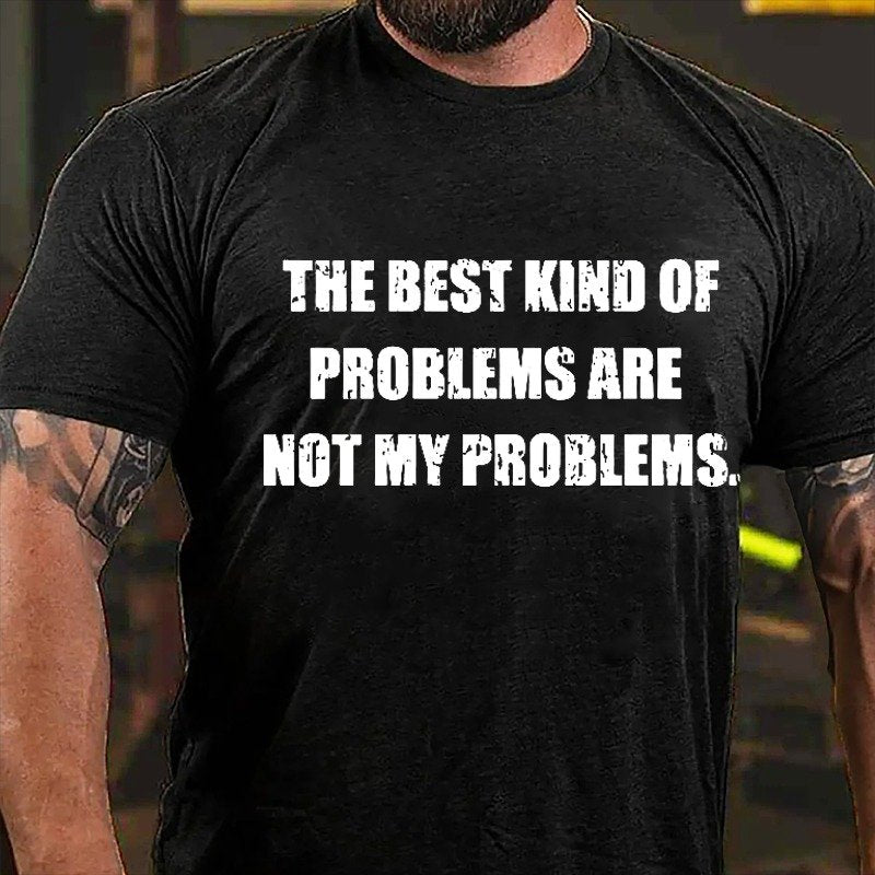 The Best Kind Of Problems Are Not My Problems T-shirt