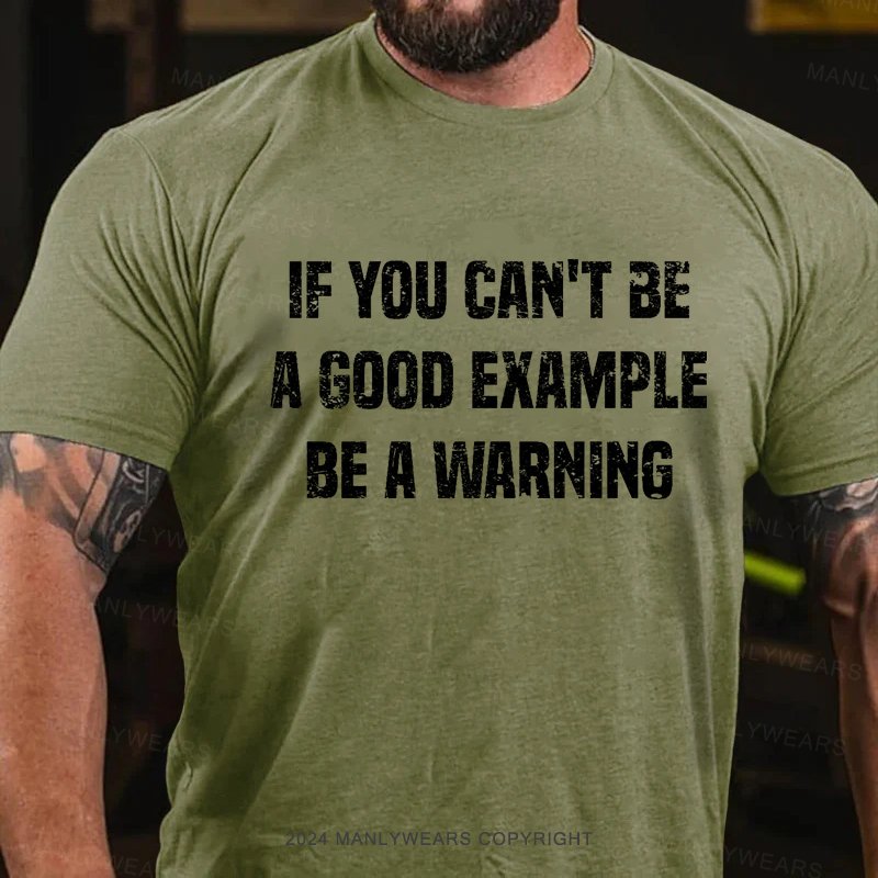 If You Can't Be A Good Example Be A Warning T-Shirt