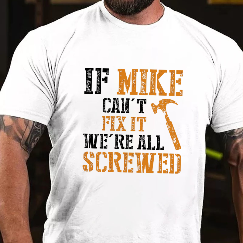 If Mike Can't Fix It We're All Screwed T-shirt