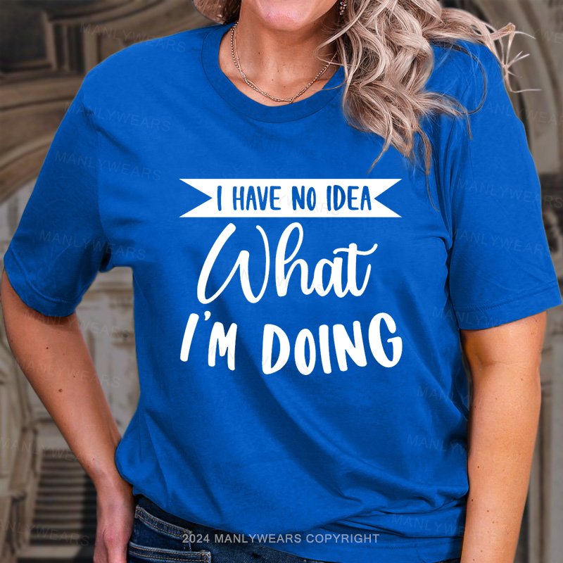 I Have No Idea What I'm Doing T-Shirt