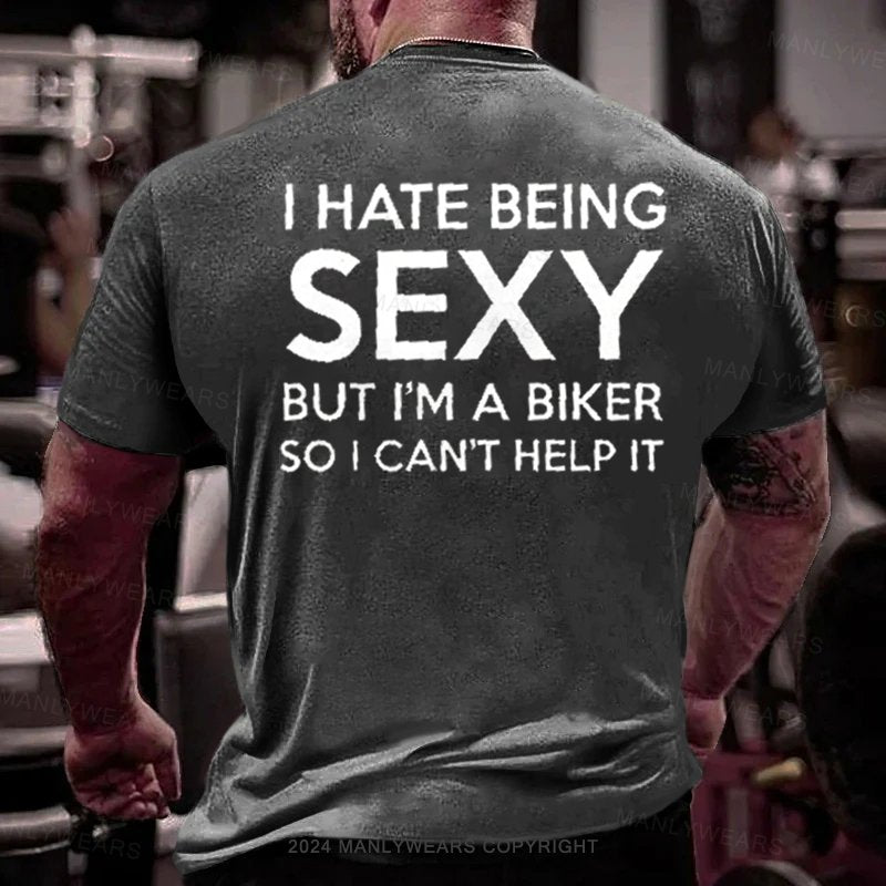 I Hate Being Sexy But I'm A Biker So I Can't Help It T-Shirt