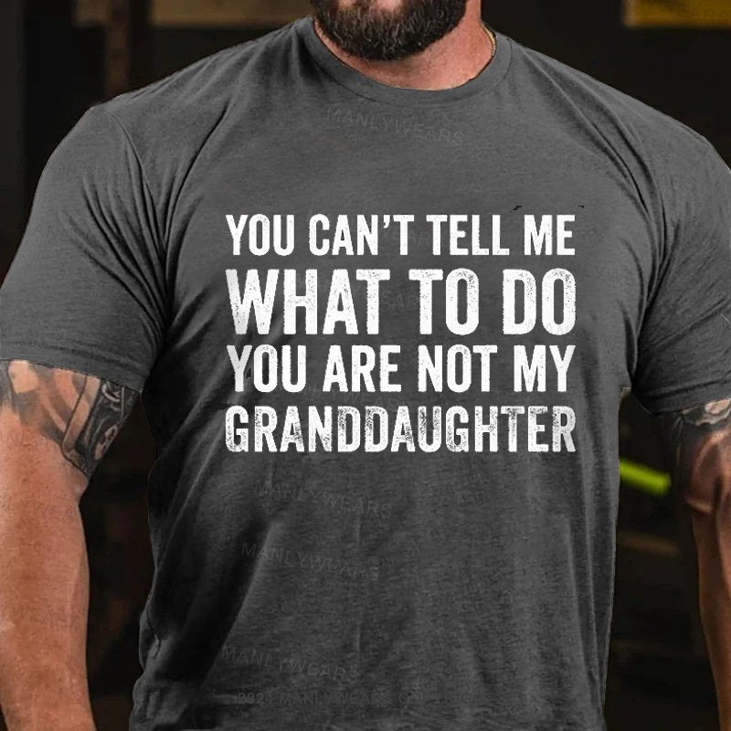 You Can’T Tell Me What To Do You Are Not My Granddaughter T-Shirt