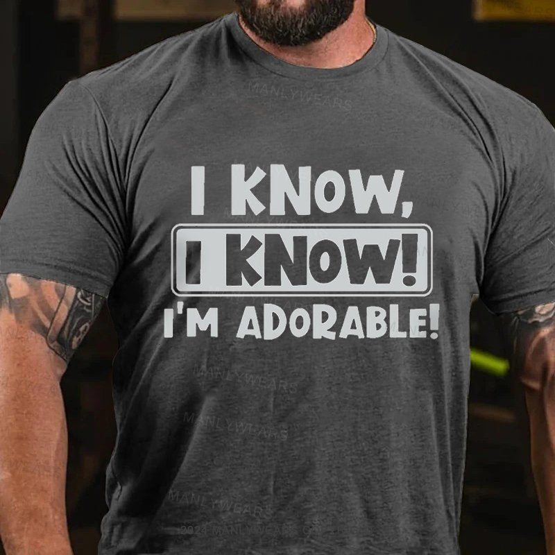 I Know, I Know! I'm Adorable! T-Shirt