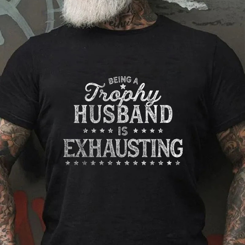 Being A Trophy Husband is Exhausting T-shirt