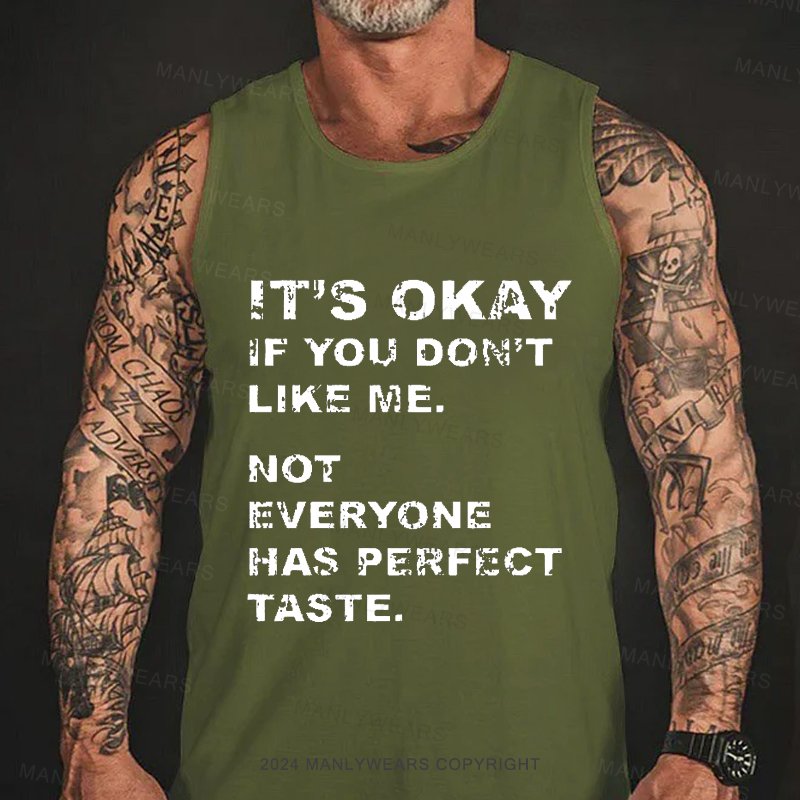 It's Okay If You Don't Like Me. Not Everyone Has Perfect Taste Tank Top