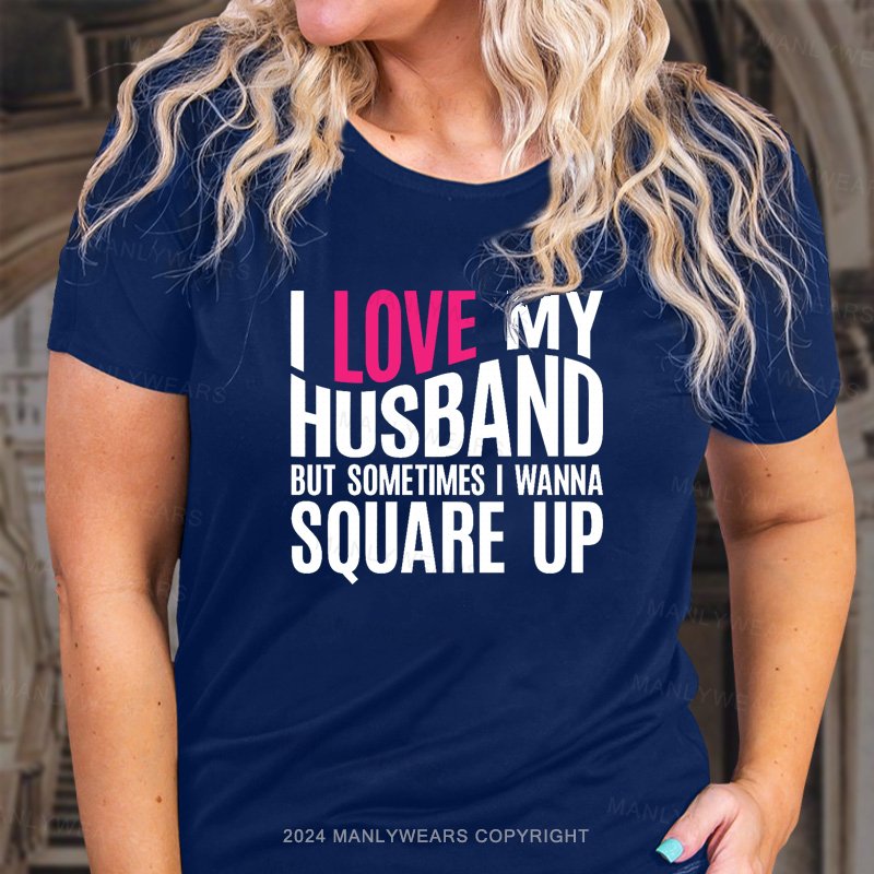 Love My Husband But Sometimes I Wanna Souare Up T-Shirt