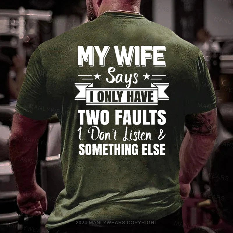 My Wife Says I Only Have Two Faults I Don't Listen Something Else T-Shirt