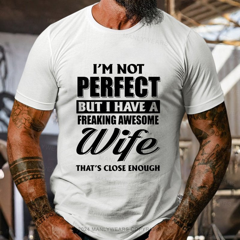 I'm Not Perfect But I Have A Freaking Awesome Wife That's Close Enough T-Shirt