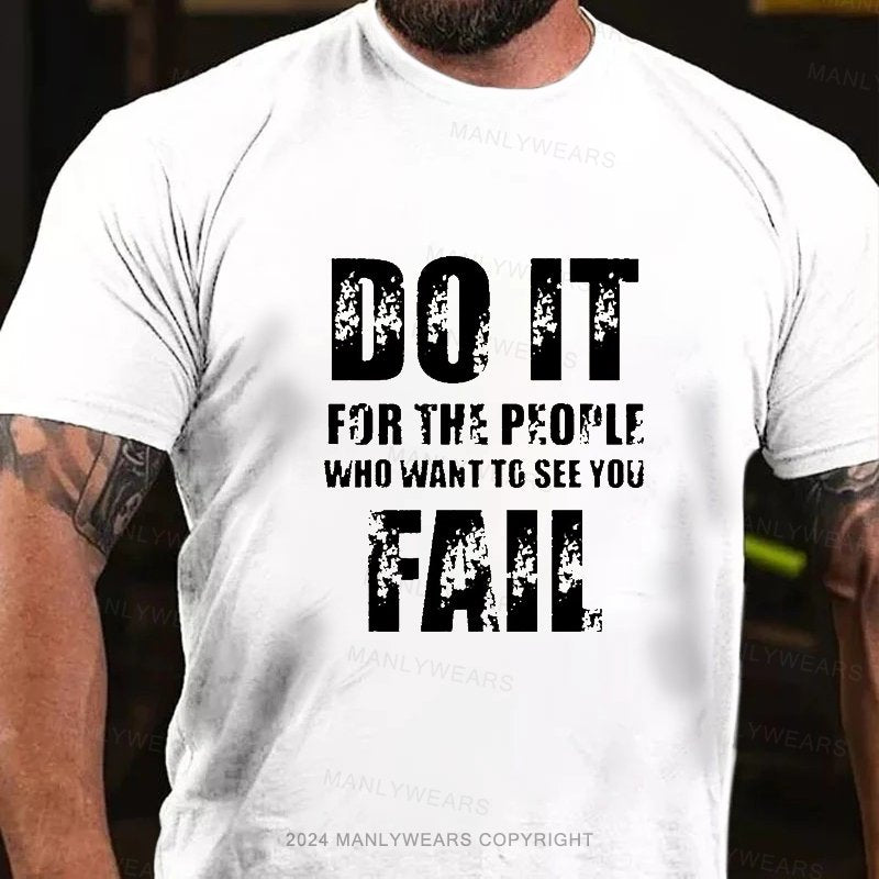 Do It For The People Who Want To See You Fail T-Shirt