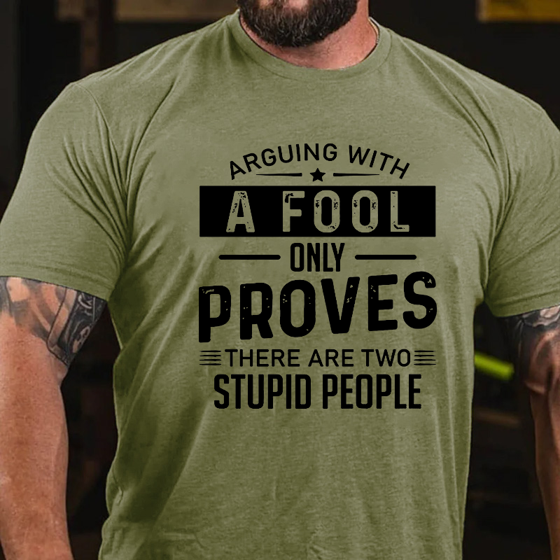 Arguing With A Fool Only Proves There Are Two Stupid T-shirt