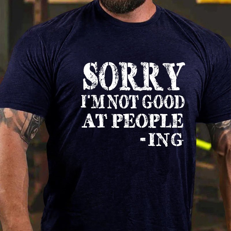 Sorry I'm Not Good At People -Ing T-Shirt