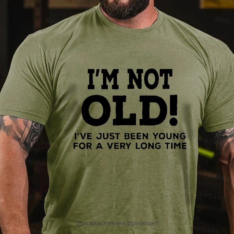 I'm Not Old I've Just Been Young For A Very Long Time T-shirt