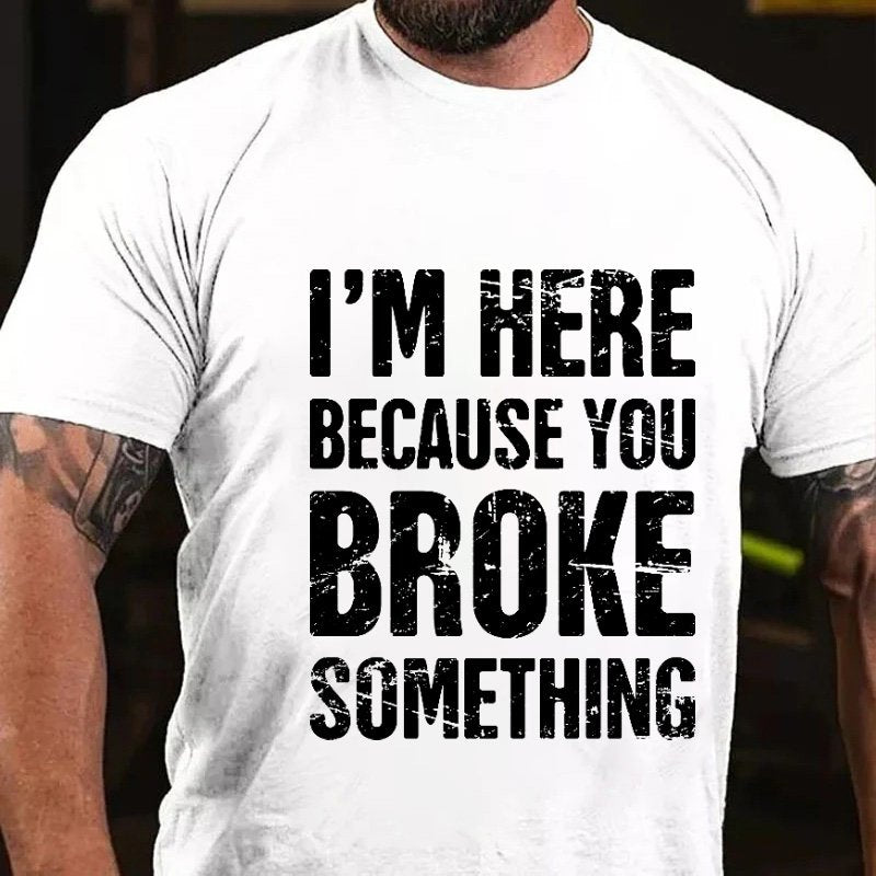 I'm Nere Because You Broke Something T-Shirt