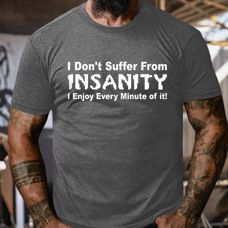 I Don't Suffer From Insanity I Enjoy Every Minute Of It T-Shirt