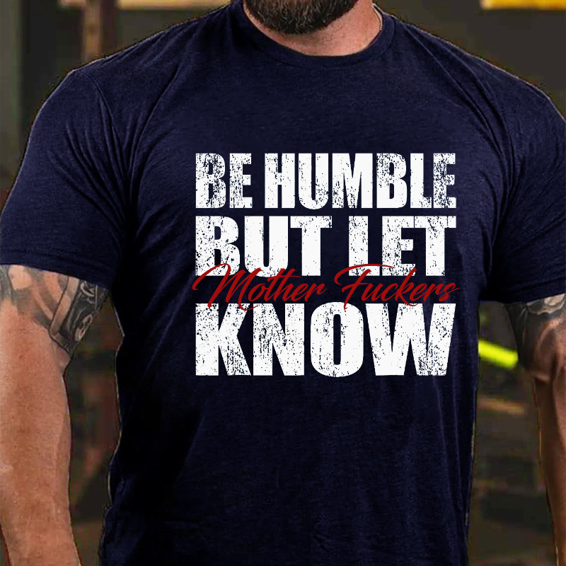 Be Humble But Let Motherfuckers Know T-shirt