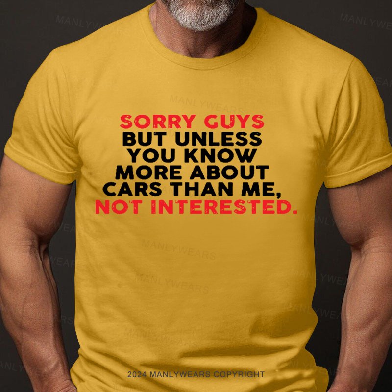 Sorry Guys But Unless You Know More About Cars Than Me,not Interested T-Shirt