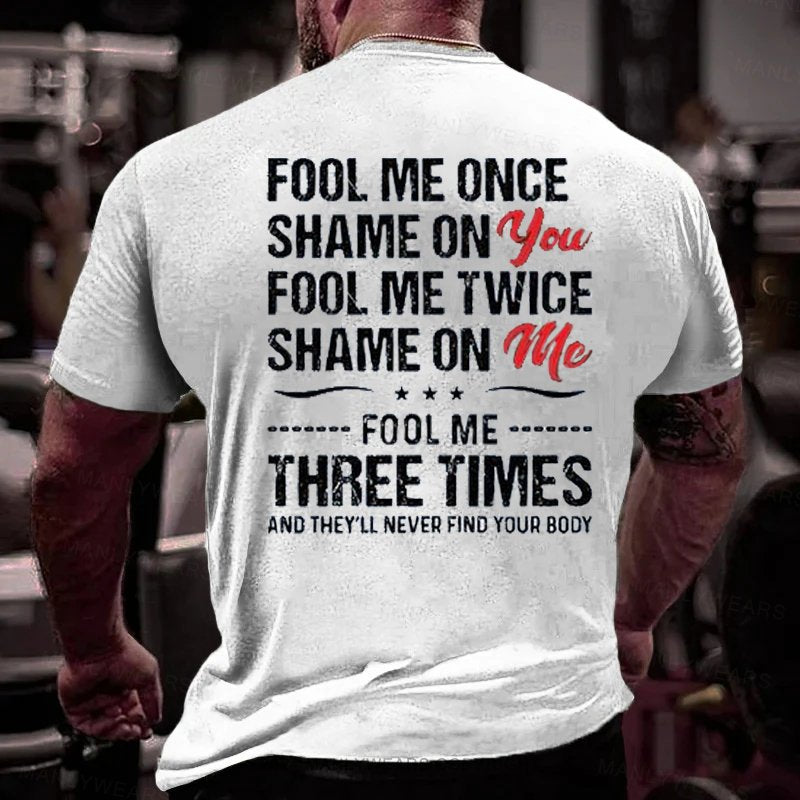 Fool Me Once Shame On You Fool Me Twice Shame On Me F00l Me Three Times And They'll Never Find Your Body T-Shirt