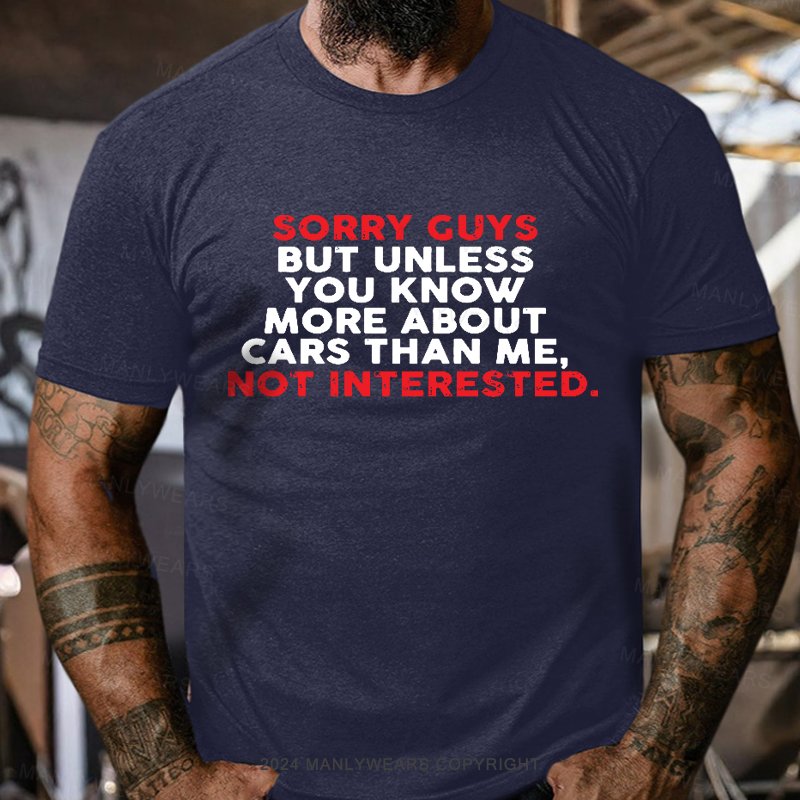 Sorry Guys But Unless You Know More About Cars Than Me,not Interested T-Shirt