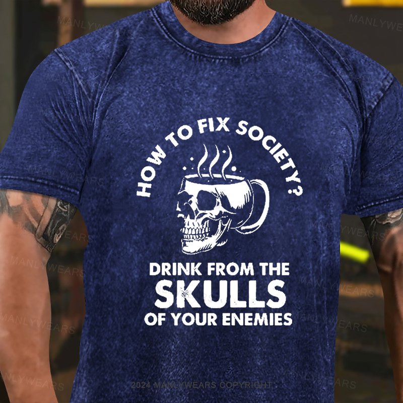 How To Fix Society Drink From The Skulls Of Your Enemies Washed T-Shirt