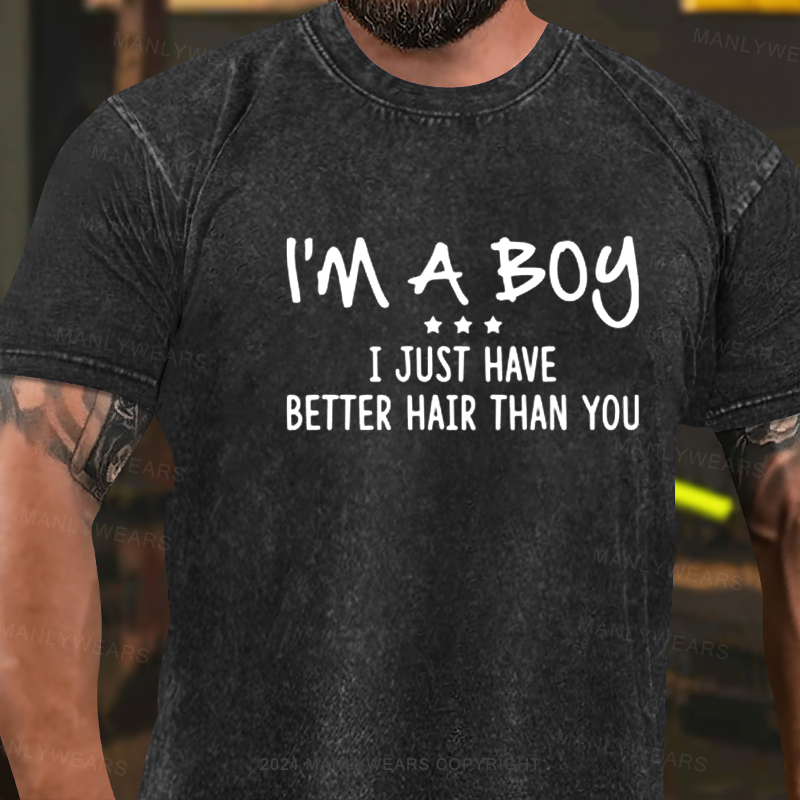 I'm A Boy I Just Have Better Hair Than You Washed T-Shirt