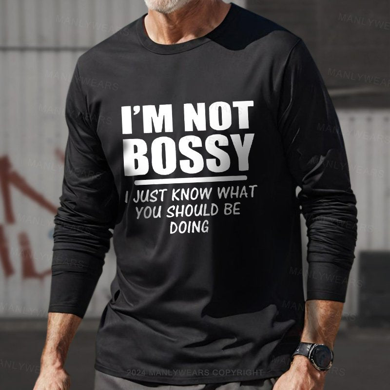 I'm Not Bossy I Just Know What You Should Be Doing Long Sleeve T-Shirt