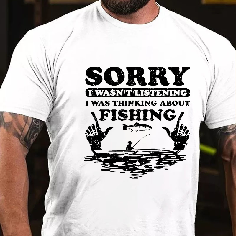 Sorry Wasn't Listening I Was Thinking About Fishing T-shirt