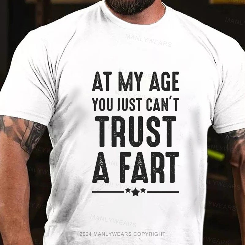 At My Age You Just Can't Trust A Fart T-Shirt