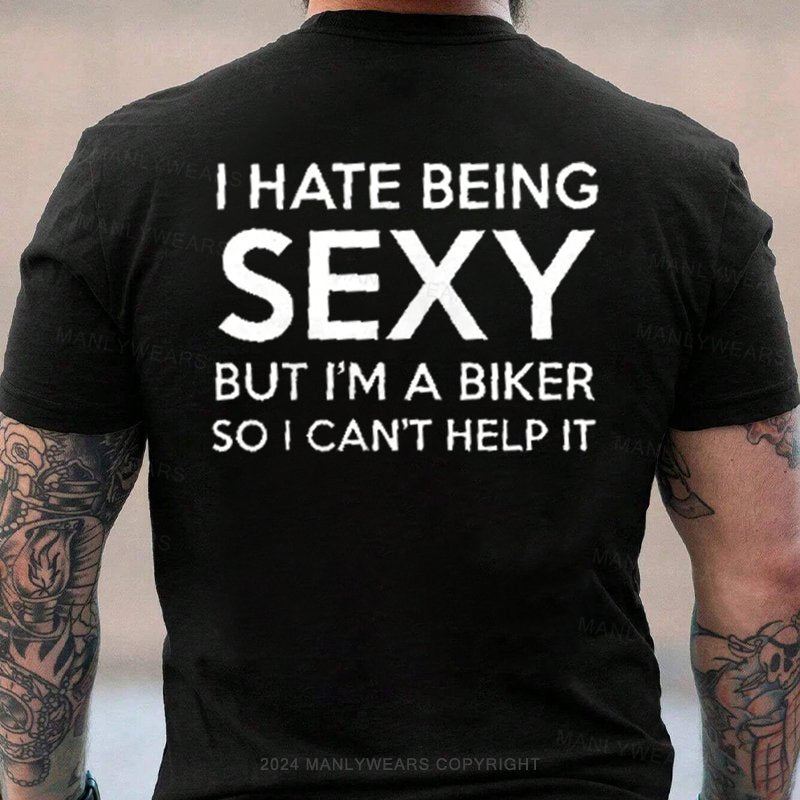 I Hate Being Sexy But I'm A Biker So I Can't Help It T-Shirt