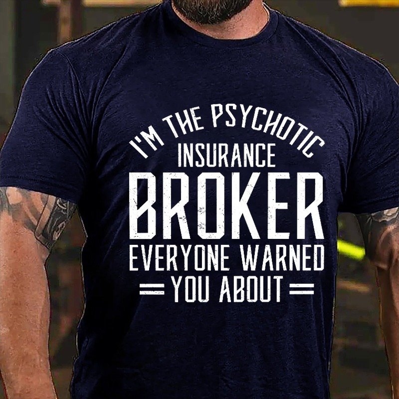 I'm The Psychotic Insurance Broker Everyone Warned You About T-shirt