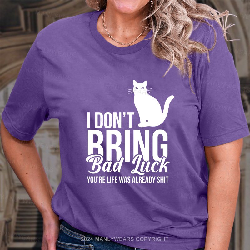 I Don't Brng Bad Iuck You're Life Was Already Shit T-Shirt