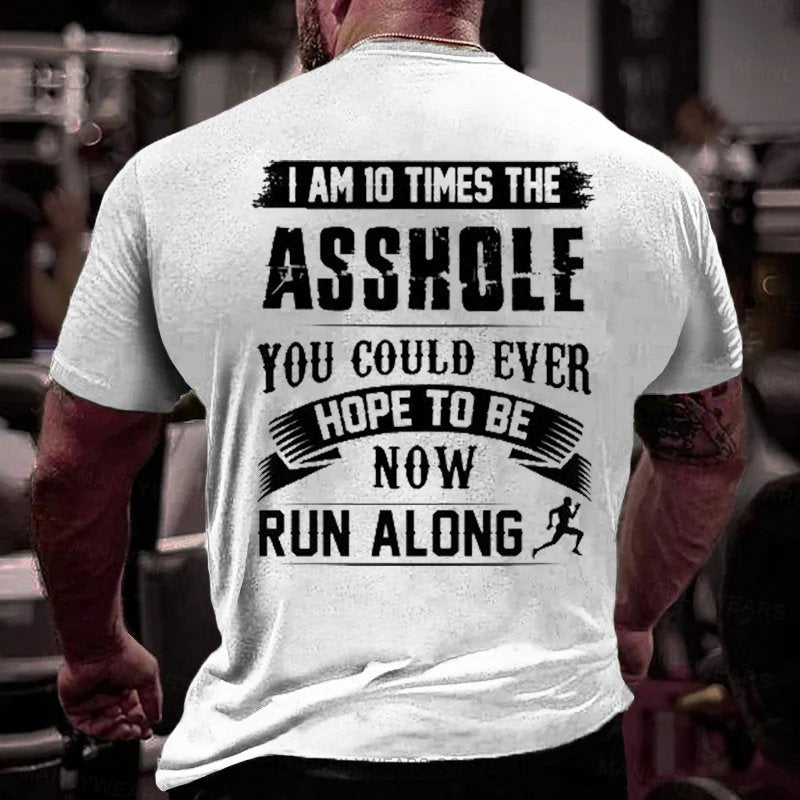 I Am 10 Times The Asshole You Could Ever Hope To Be Now Run Along T-Shirt