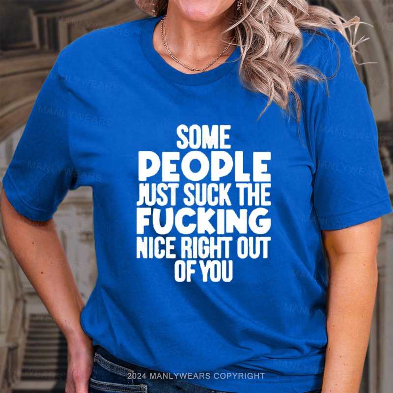 Some People Just Suck The Fucking Nice Right Out Of You T-Shirt