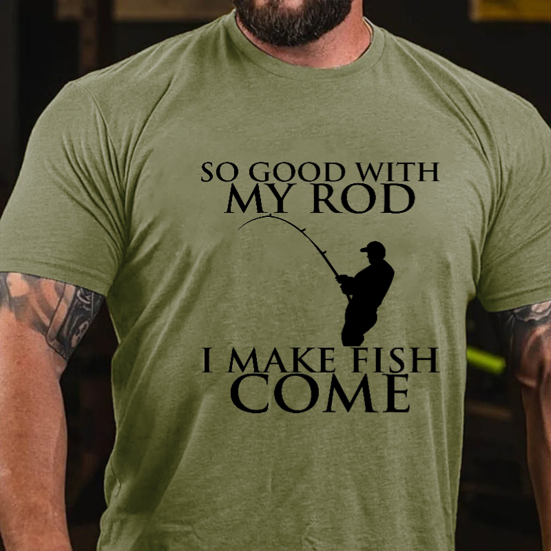 So Good With My Rod I Make Fish Come T-shirt