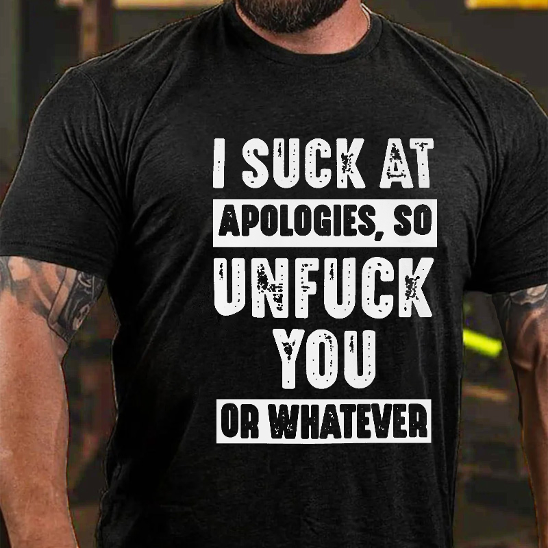 I Suck At Apologies So Unfuck You Or Whatever Funny Rude Saying T-shirt