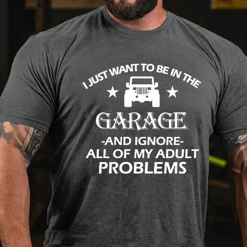 I Just Want To Drive My Garage And Ignore All Of My Adult Problems T-Shirt