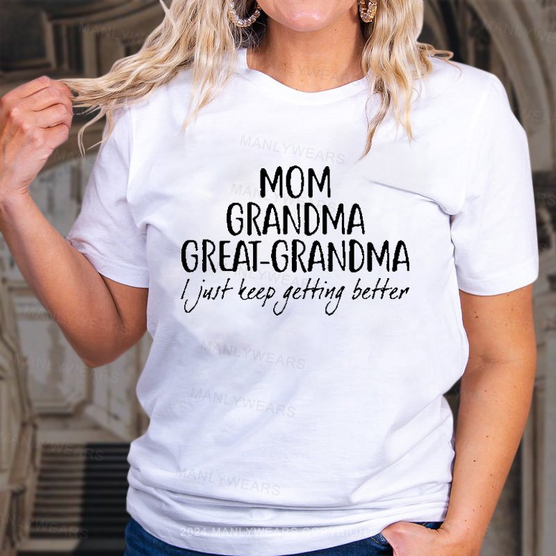 Mom Grandma Great-Grandma I Just Teep Getting Better T-Shirt