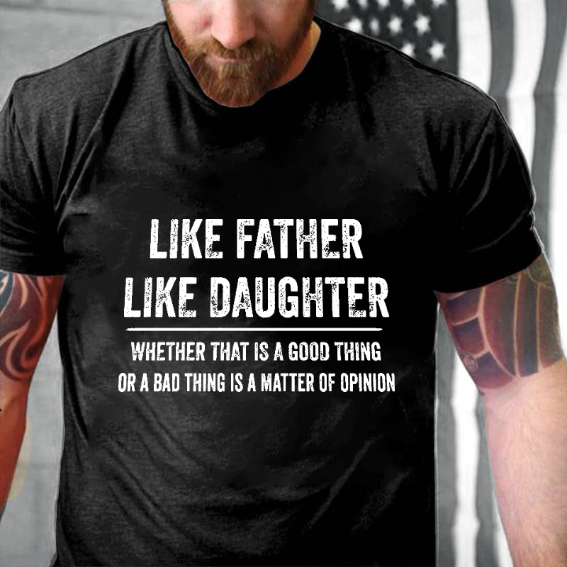 Like Father Like Daughter Whether That Is A Good Thing Or A Bad Thing Is A Matter Of Opinion T-shirt