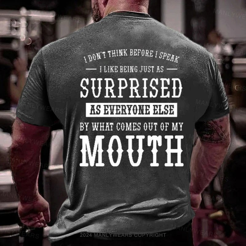 I Don't Think Before I Speak  I Like Being Just As  surprised  as Everyone Else  by What Comes Out Of My  Mouth T-Shirt