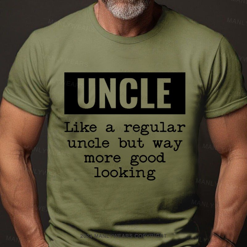 Uncle Like A Regular Uncle But Way More Good Looking T-Shirt