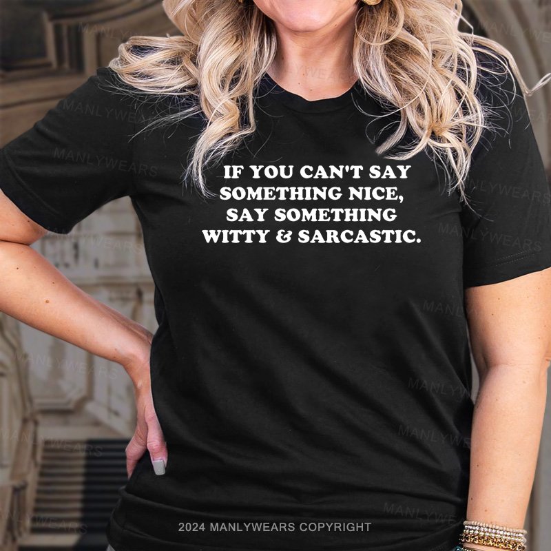 If You Can't Say Something Nice, Say Something Witty Sarcastic T-Shirt