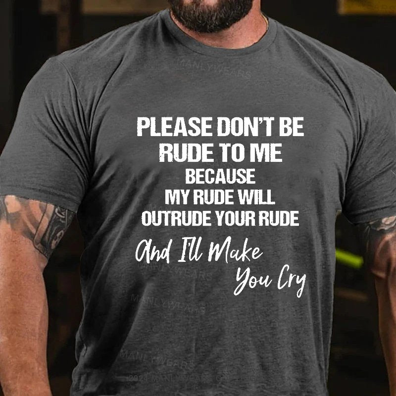 Please Don't Be Rude To Me Because My Rude Will Outrude Your Rude And I'll Make You Lry T-Shirt