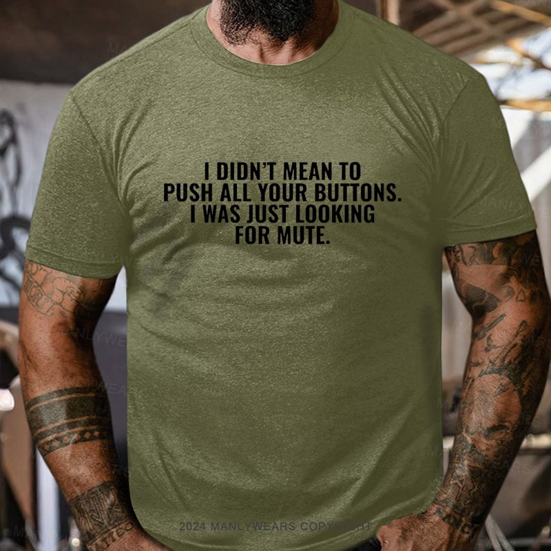 I Didn't Mean To Push All Your Buttons. I Was Just Looking For Mute T-Shirt