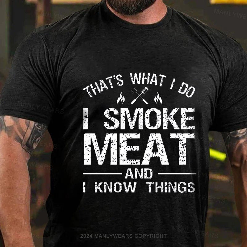 That's What I Do I Smoke Meat And I Know Things  T-Shirt