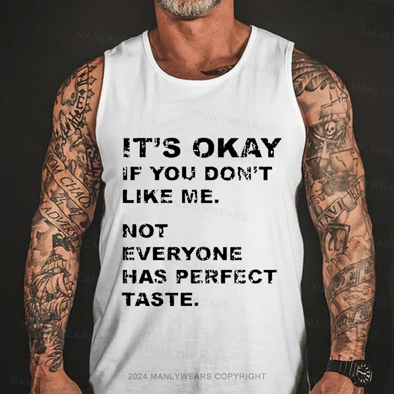 It's Okay If You Don't Like Me. Not Everyone Has Perfect Taste Tank Top