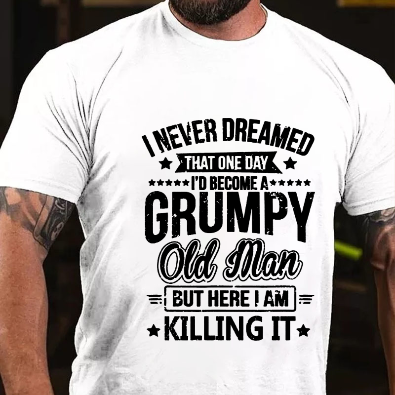 I Never Dreamed I'd Become A Grumpy Old Man T-shirt
