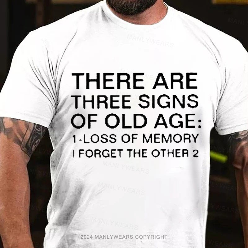 There Are Three Signs Of Old Age :1-Loss Of Memory I Forget The Other 2 T-Shirt