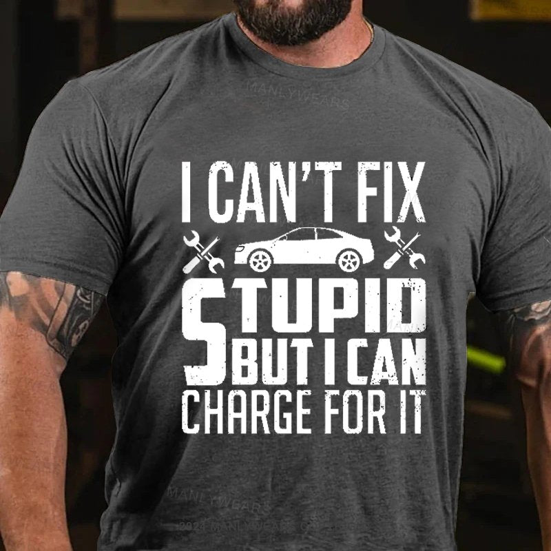 I Can't Fix Stupid But I Can Charge For It T-Shirt