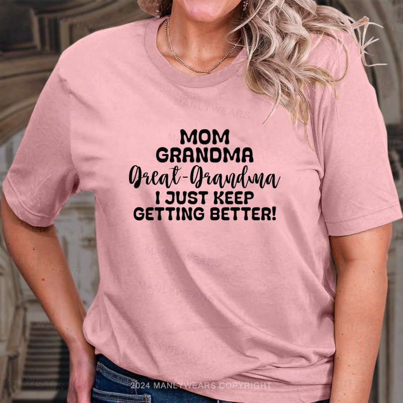 Mom Grandma I Just Keep Getting Better! T-Shirt